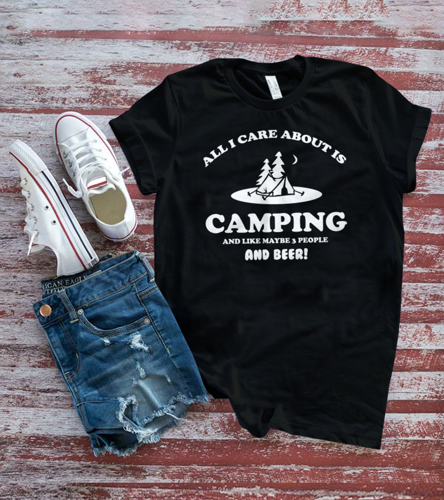All I Care About Is Camping With Three People And Beer Under The Stars T-Shirt