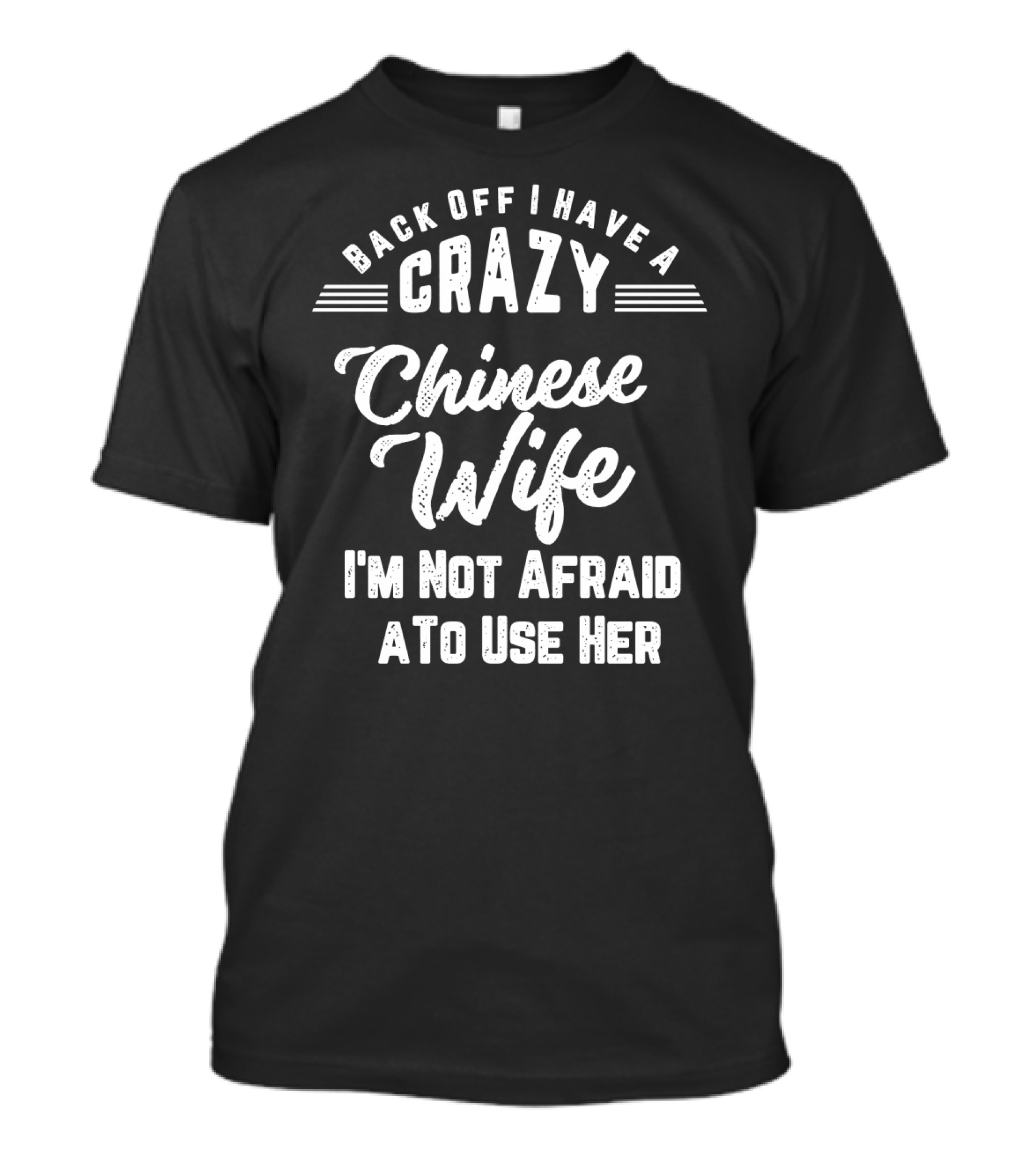 Back Off I Have A Crazy Chinese Wife I'm Not Afraid To Use Her T-Shirt