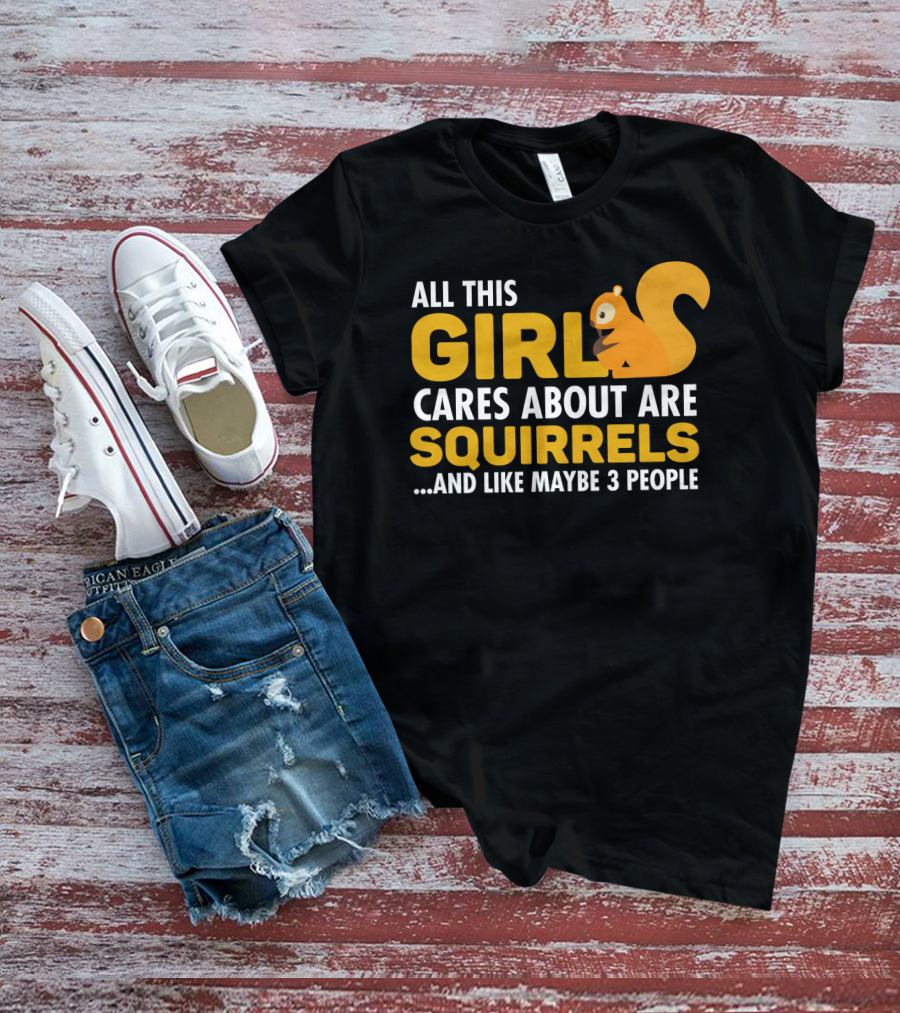 All This Girl Cares About Are Squirrels And Like Maybe 3 People T-Shirt