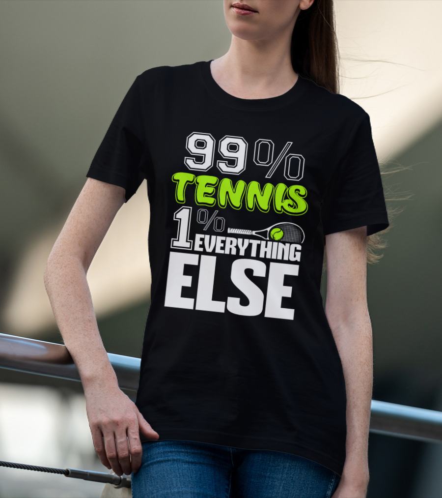 99% TENNIS 1% EVERYTHING ELSE T-Shirt