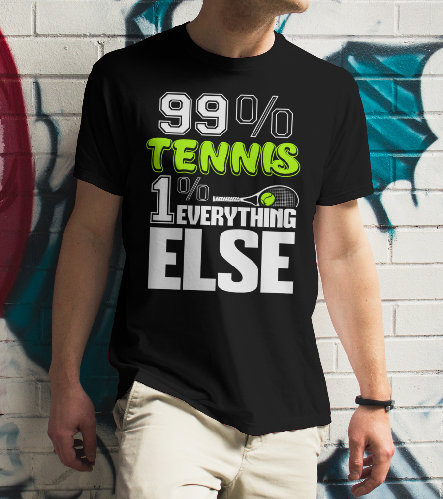 99% TENNIS 1% EVERYTHING ELSE T-Shirt