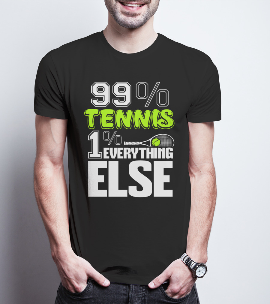 99% TENNIS 1% EVERYTHING ELSE T-Shirt