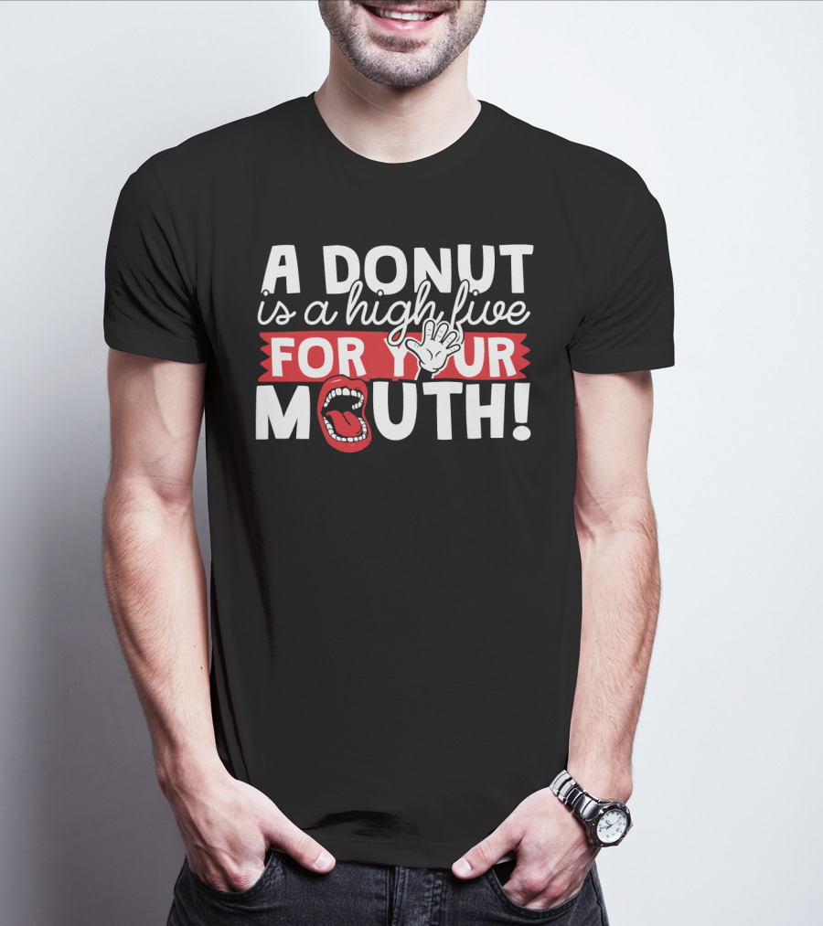 A Donut Is A High Five For Your Mouth Fun Phrase With Open Mouth And Hand Elements T-Shirt
