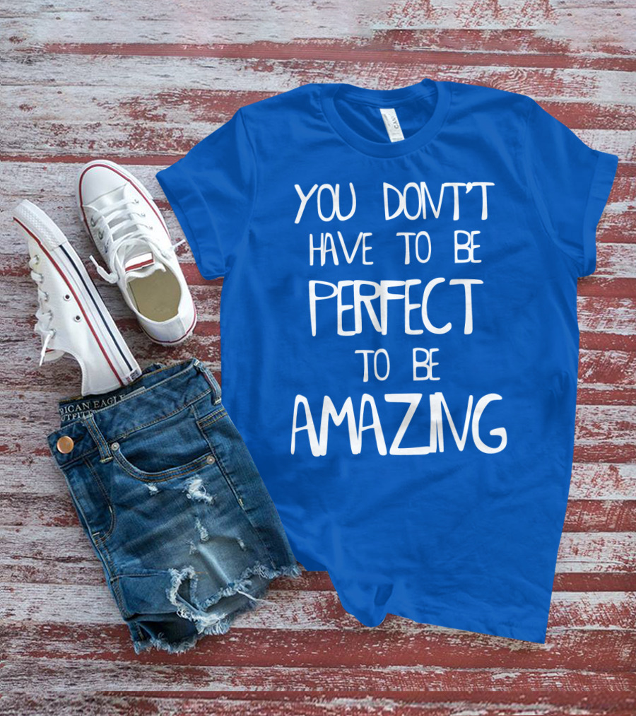 YOU DON'T HAVE TO BE PERFECT TO BE AMAZING BLUE текст на белом фоне T-Shirt