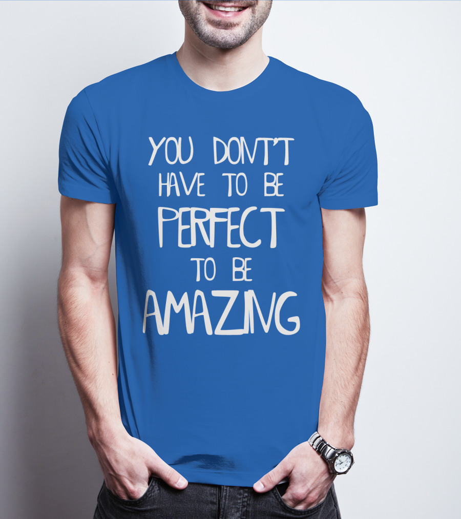 YOU DON'T HAVE TO BE PERFECT TO BE AMAZING BLUE текст на белом фоне T-Shirt