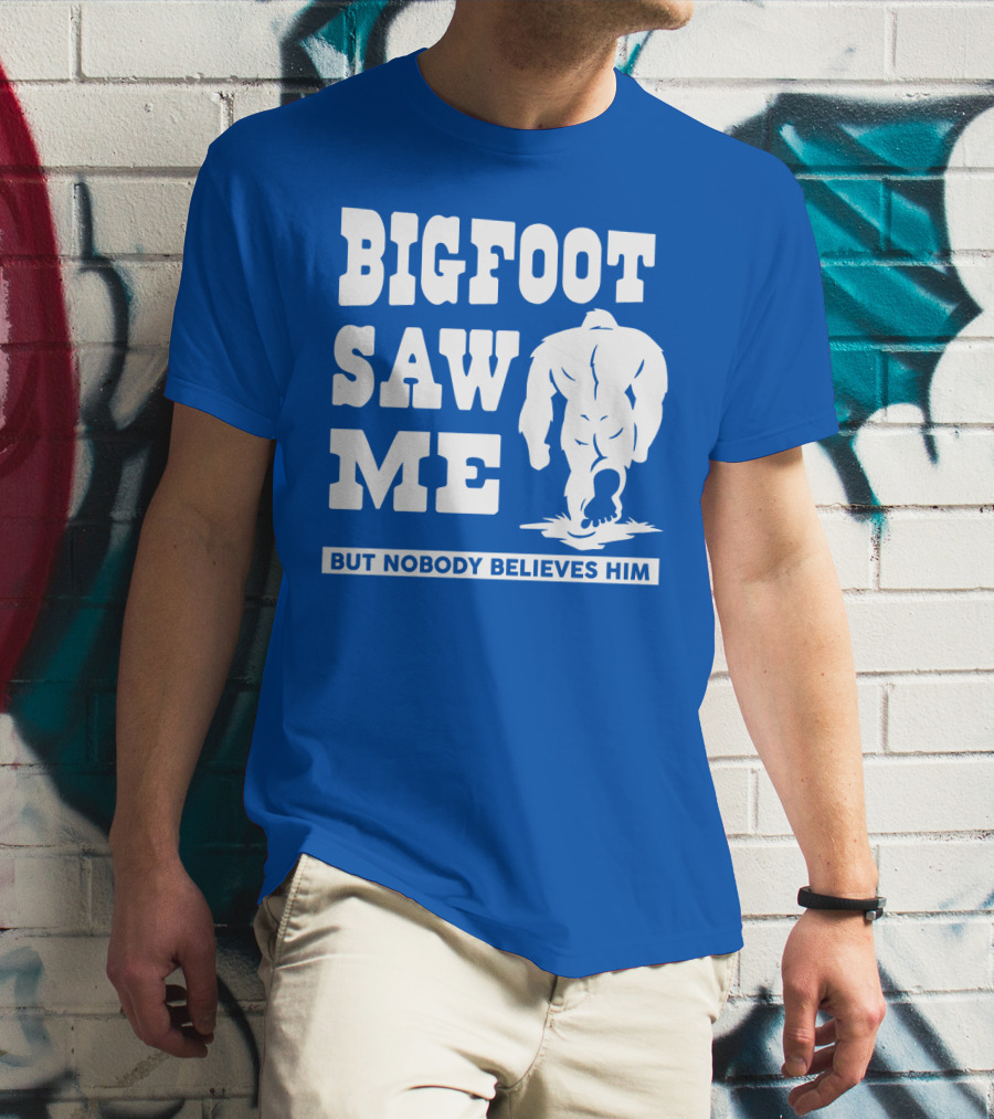 Bigfoot Saw ME But Nobody Believes Him T-Shirt