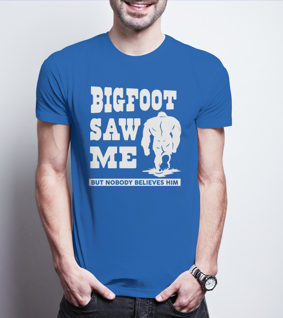 Bigfoot Saw ME But Nobody Believes Him T-Shirt