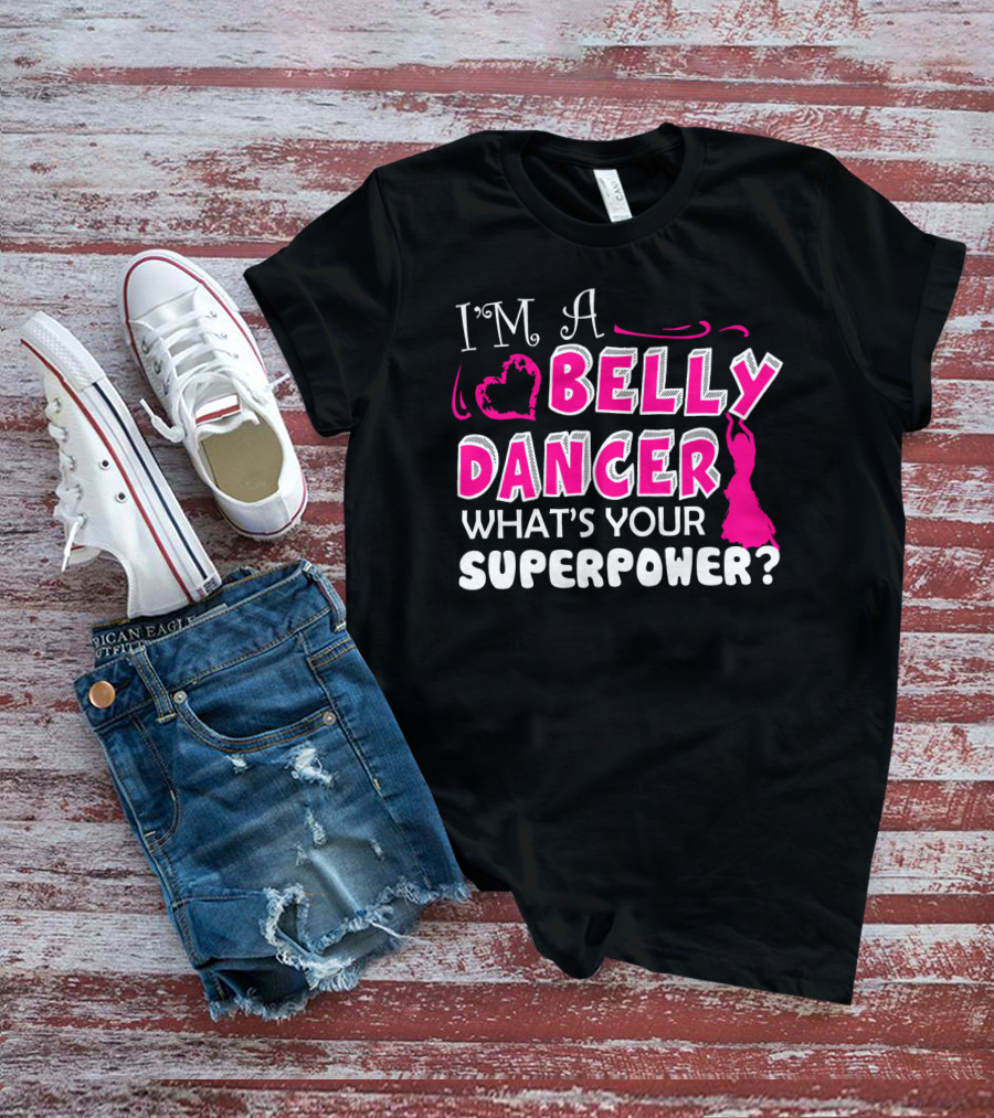I'm A Belly Dancer What's Your Superpower T-Shirt