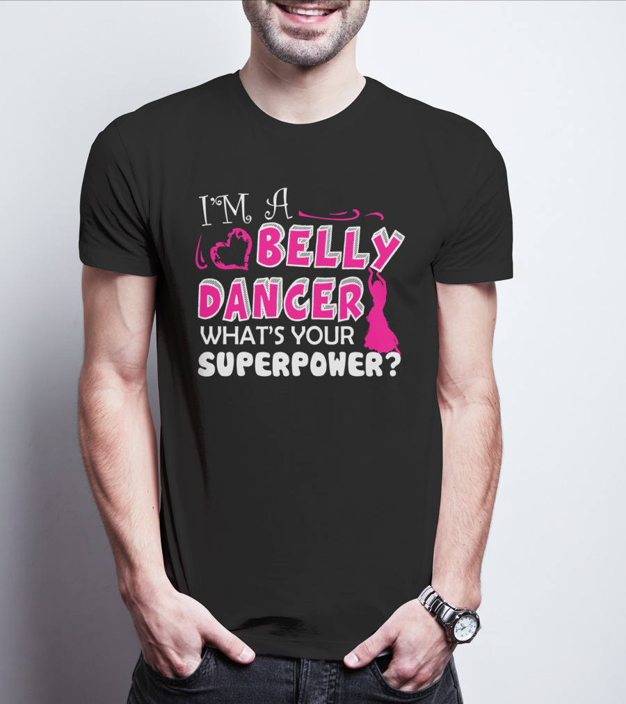 I'm A Belly Dancer What's Your Superpower T-Shirt