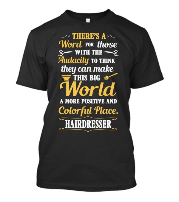 There’s A Word For Those With The Audacity To Think They Can Make This Big World A More Positive And Colorful Place Hairdresser T-Shirt