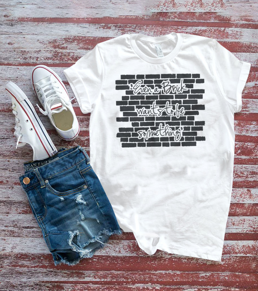 Architect Even A Brick Wants To Be Something Text On Brick Wall Background T-Shirt