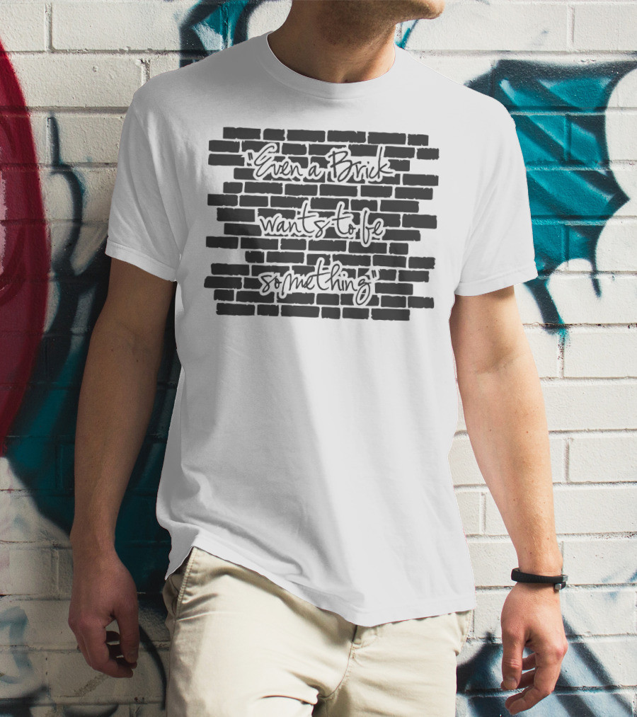 Architect Even A Brick Wants To Be Something Text On Brick Wall Background T-Shirt