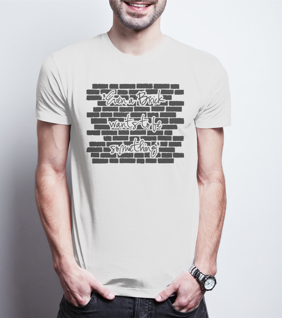 Architect Even A Brick Wants To Be Something Text On Brick Wall Background T-Shirt