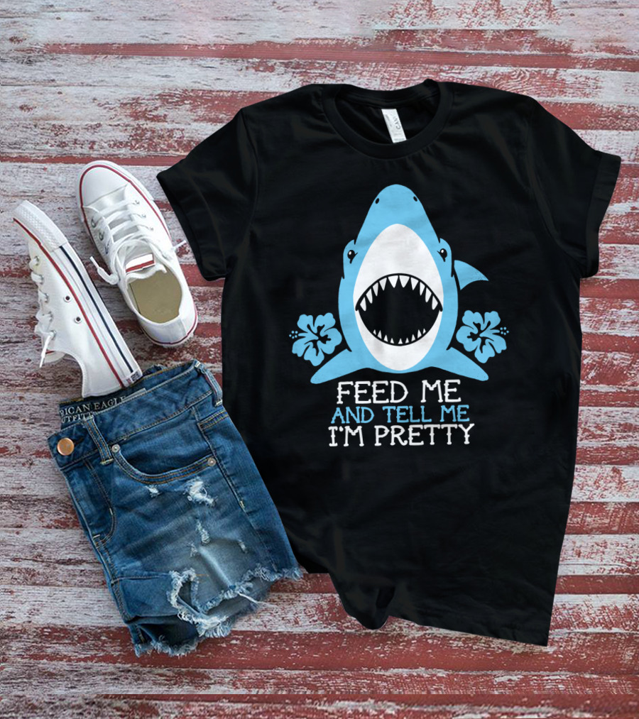 Feed ME And Tell ME I'm Pretty Shark With Flowers T-Shirt