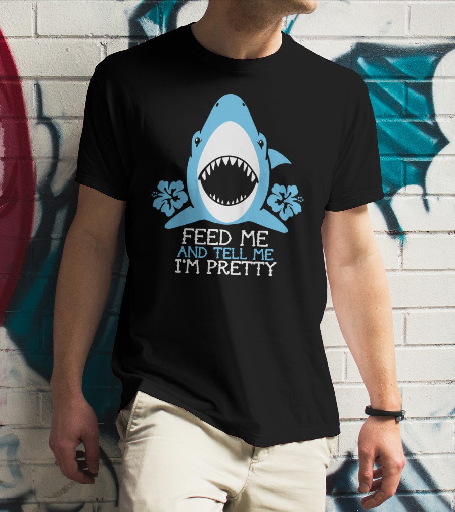 Feed ME And Tell ME I'm Pretty Shark With Flowers T-Shirt