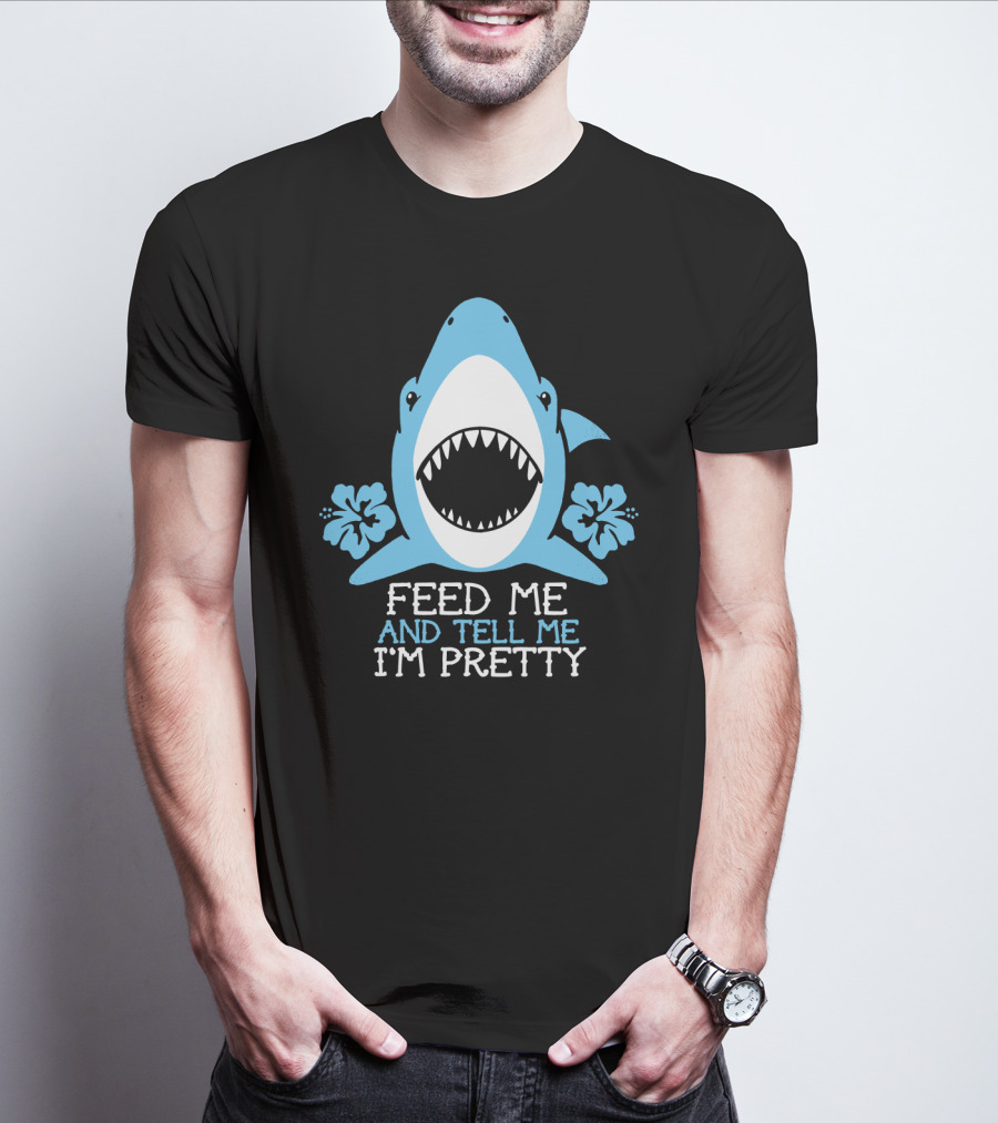 Feed ME And Tell ME I'm Pretty Shark With Flowers T-Shirt