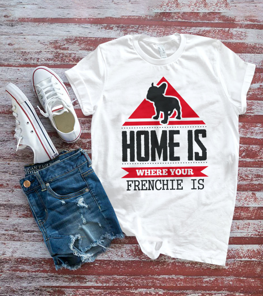 HOME IS WHERE YOUR FRENCHIE IS T-Shirt