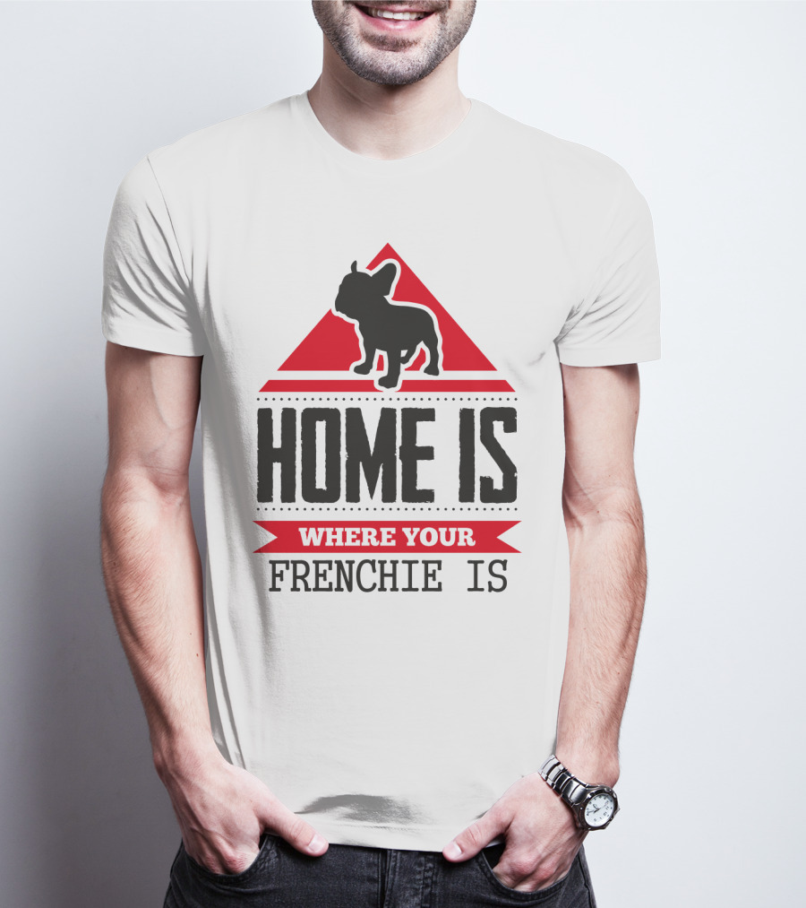HOME IS WHERE YOUR FRENCHIE IS T-Shirt