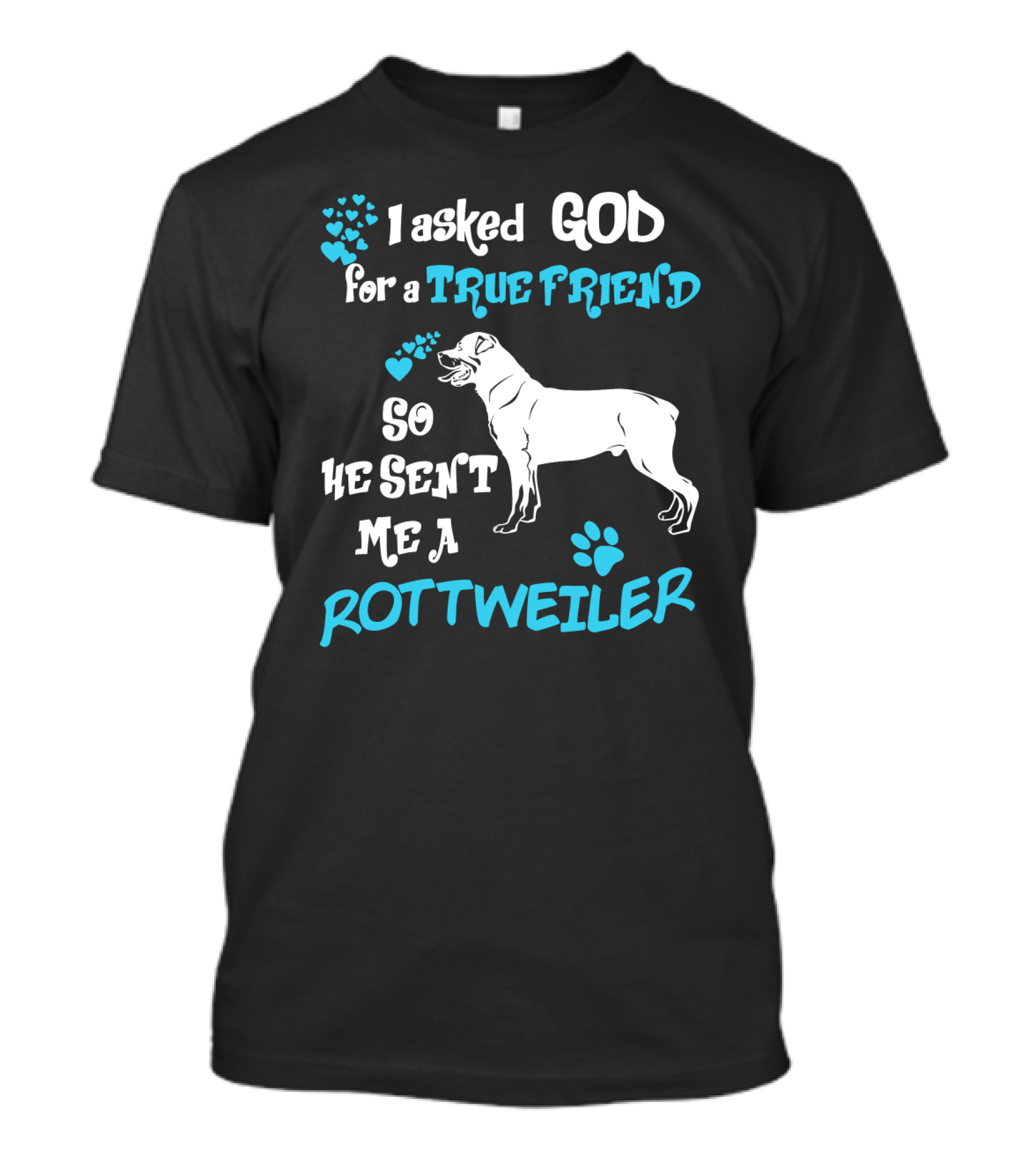 I Asked God For A True Friend So He Sent Me A Rottweiler T-Shirt