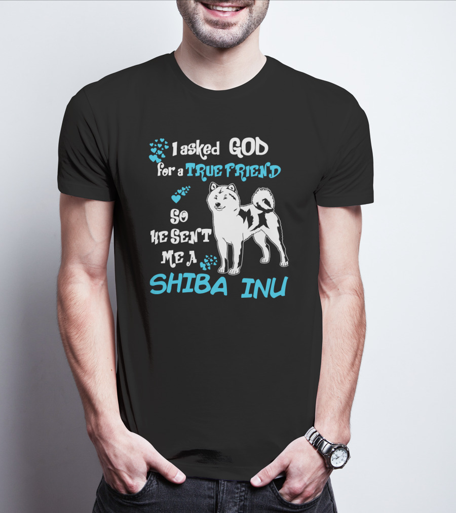 I Asked God For A True Friend So He Sent Me A Shiba Inu T-Shirt