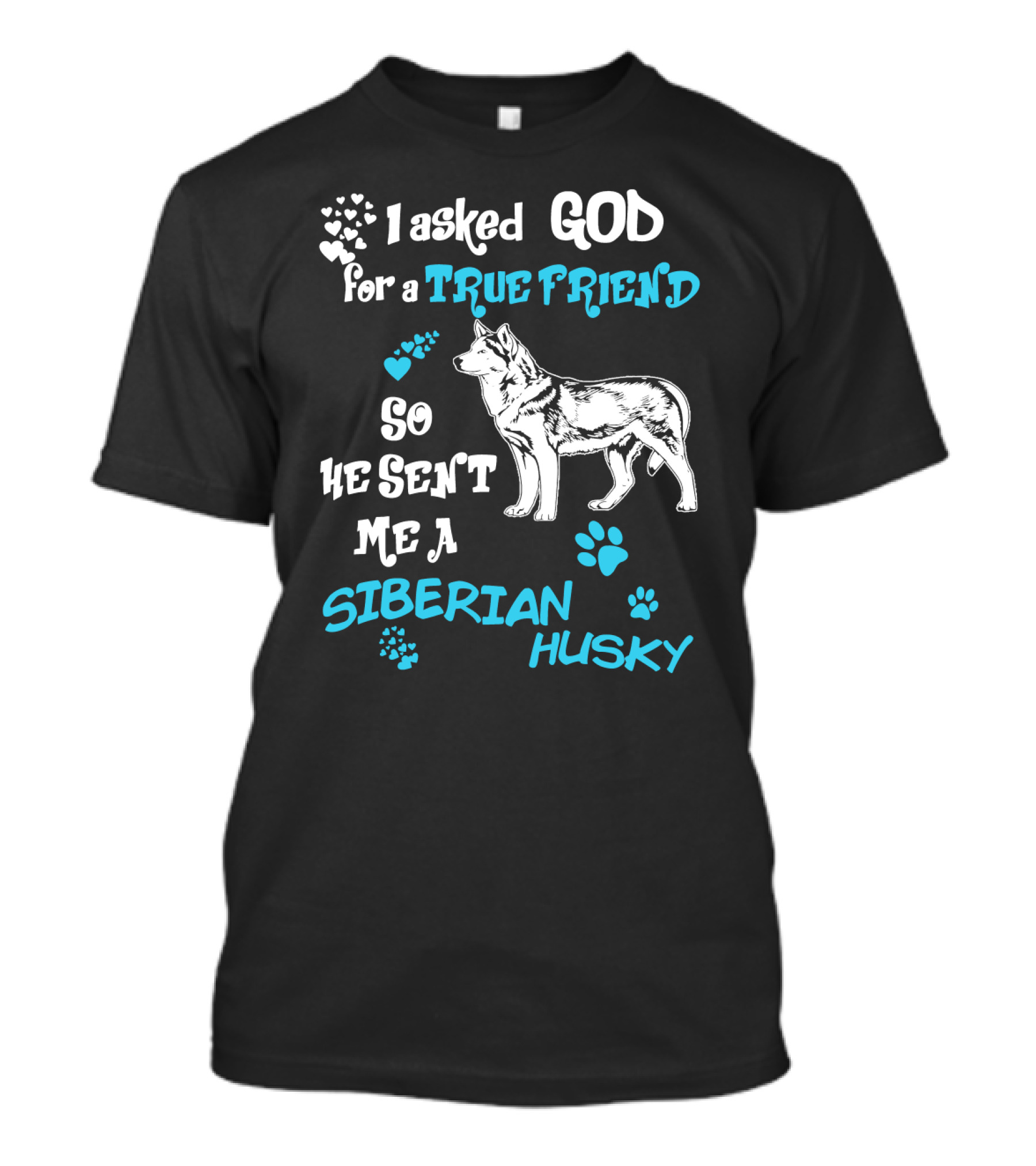 I Asked God For A True Friend So He Sent Me A Siberian Husky T-Shirt