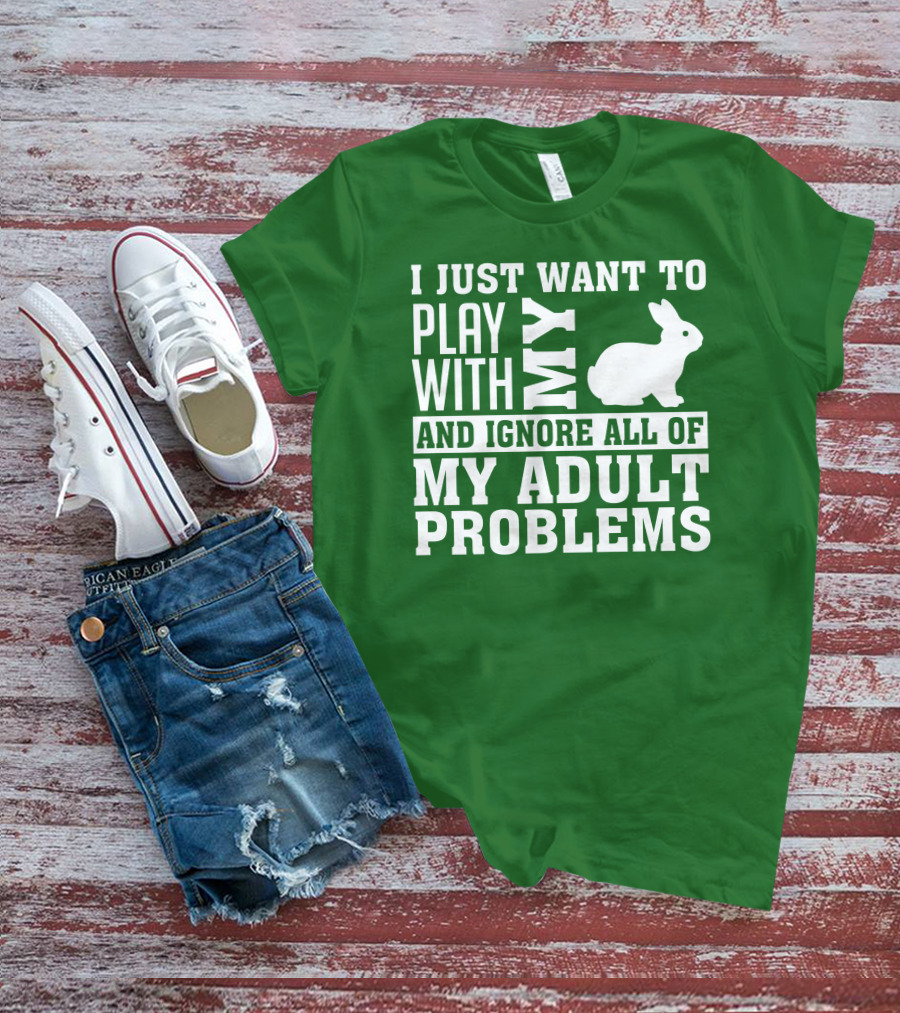 I Just Want To Play With My Bunny And Ignore All Of My Adult Problems T-Shirt