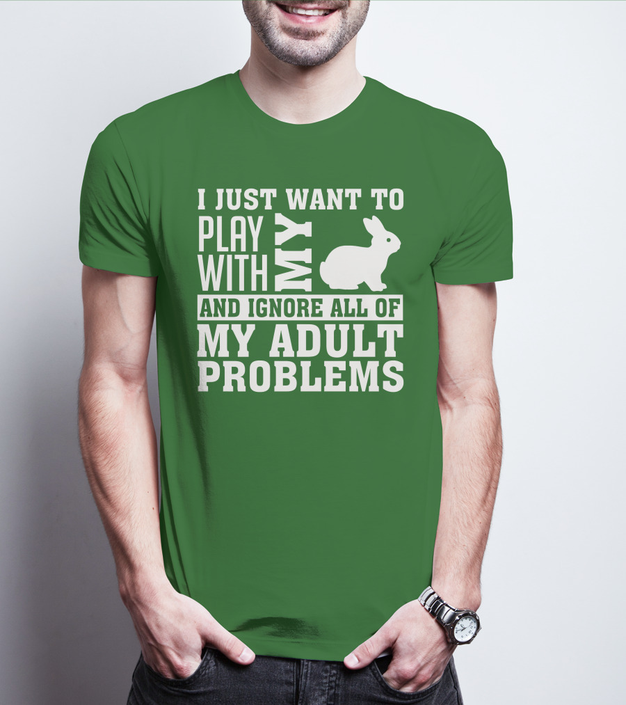 I Just Want To Play With My Bunny And Ignore All Of My Adult Problems T-Shirt