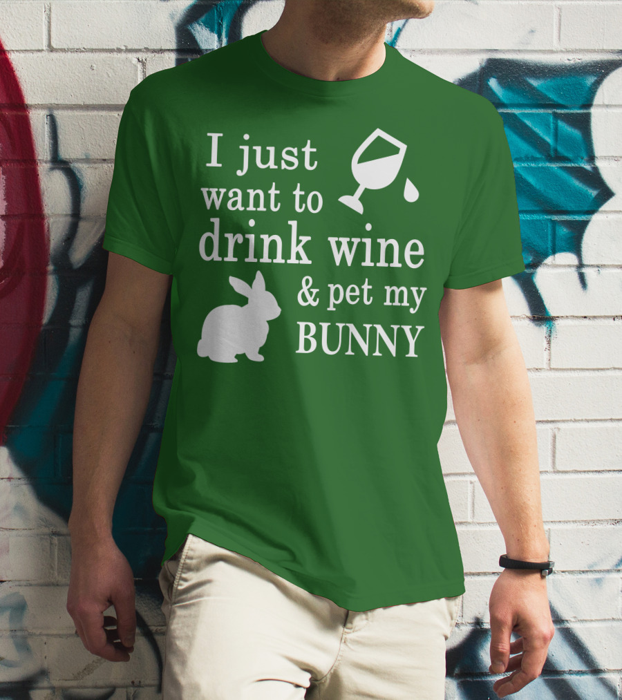 I Just Want To Drink Wine And Pet My Bunny T-Shirt