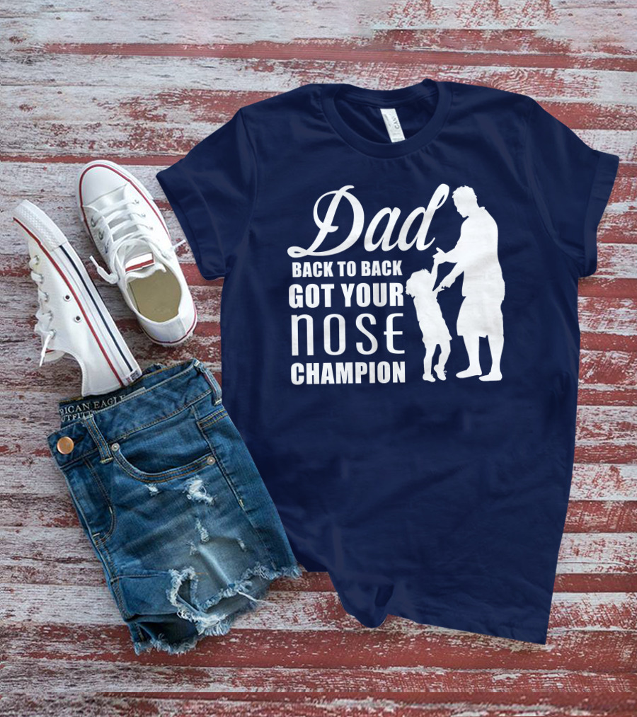 Dad Back To Back Got Your Nose Champion T-Shirt