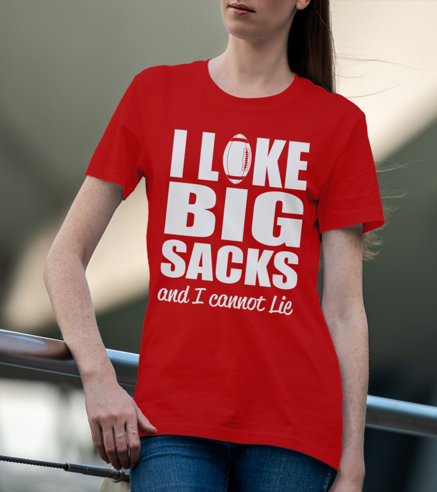 I Like Big Sacks Football Humor And I Cannot Lie T-Shirt