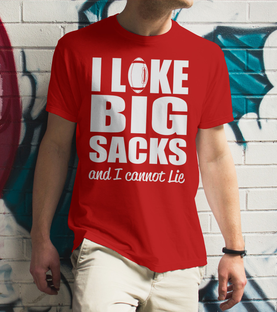 I Like Big Sacks Football Humor And I Cannot Lie T-Shirt