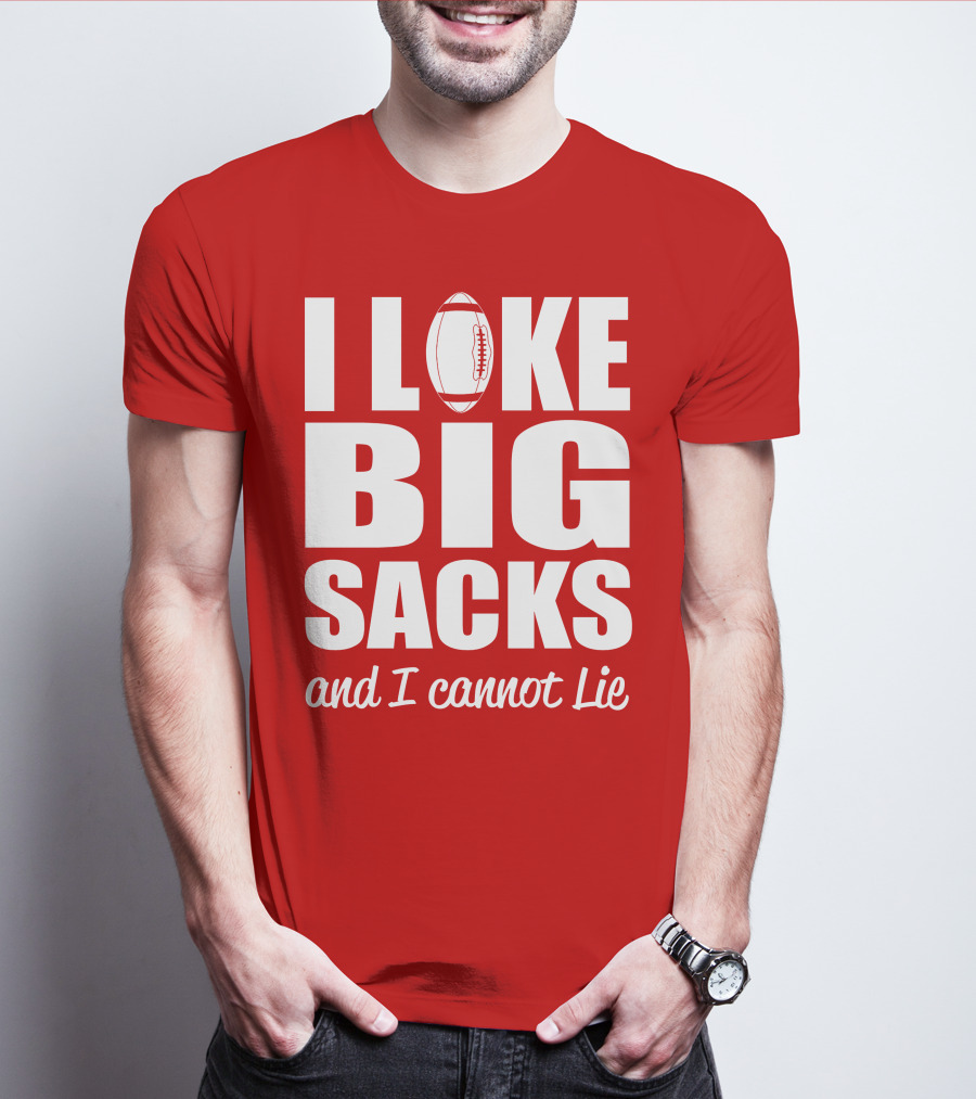 I Like Big Sacks Football Humor And I Cannot Lie T-Shirt
