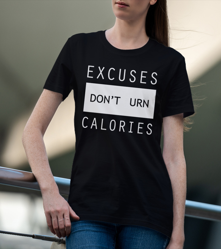 Excuses Don't Burn Calories Gym Fitness Motivation T-Shirt