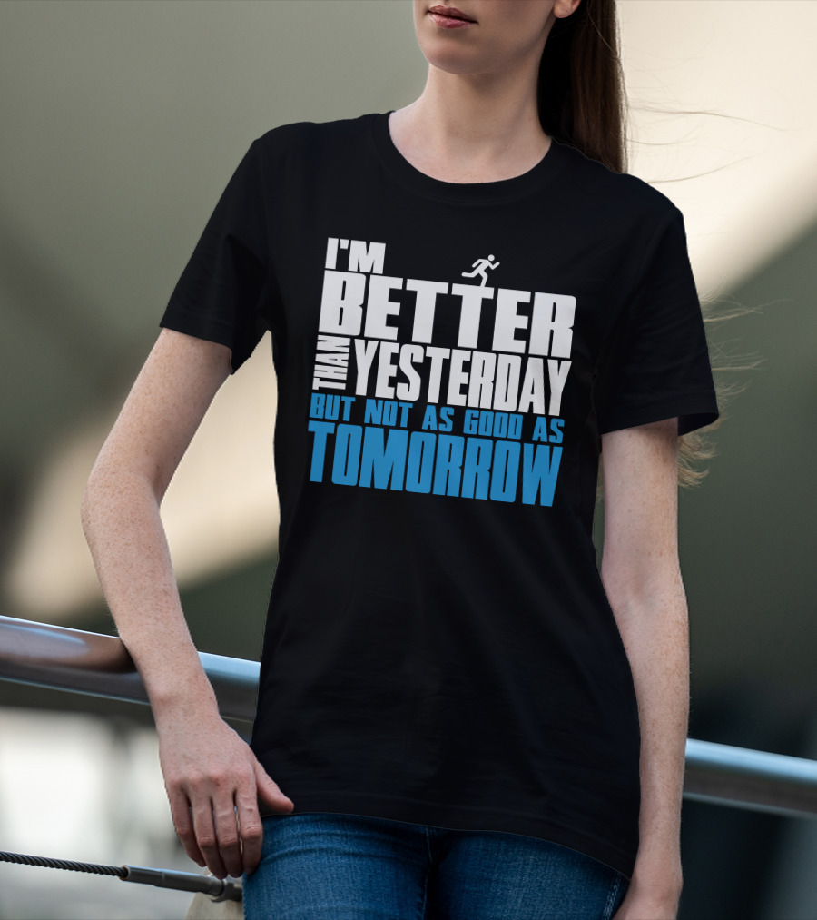I'm Better Than Yesterday But Not As Good As Tomorrow Running T-Shirt