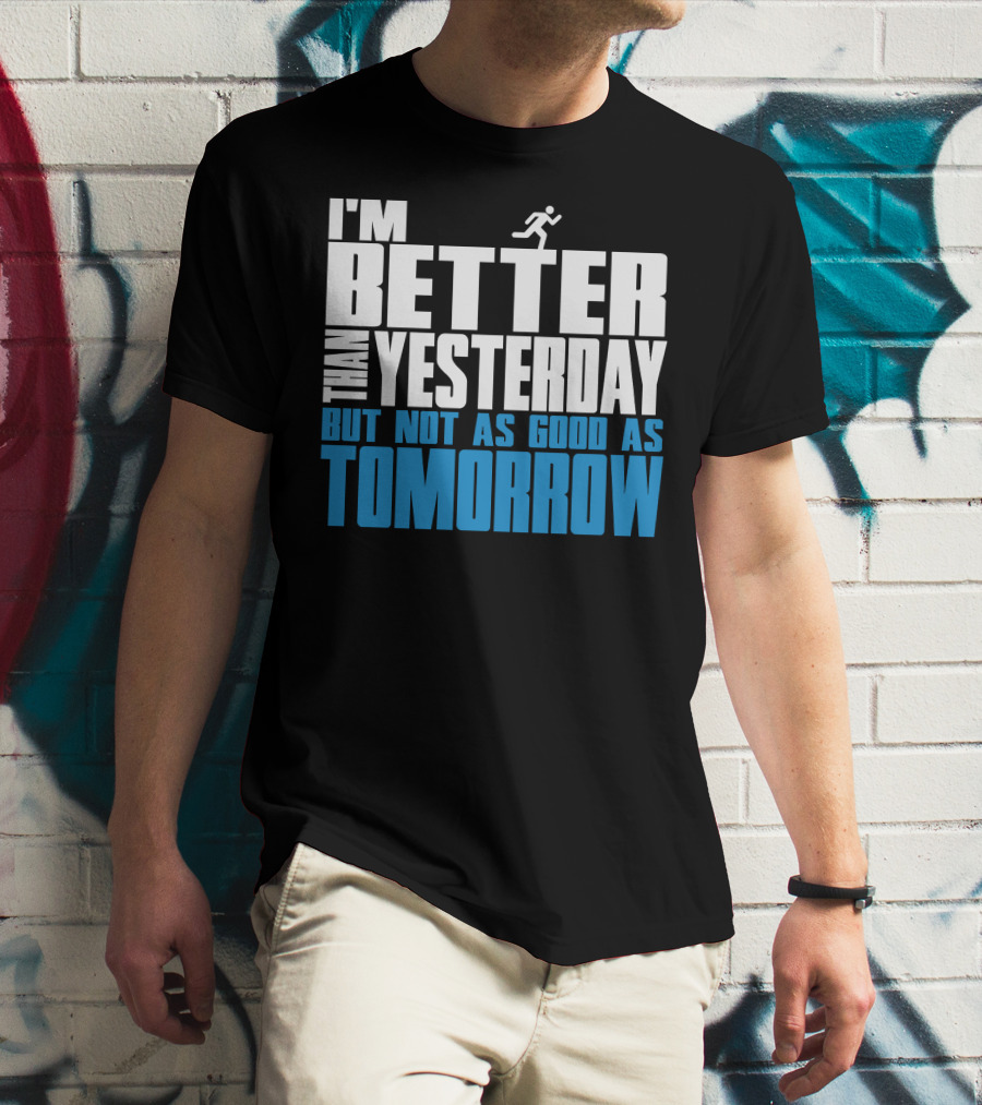 I'm Better Than Yesterday But Not As Good As Tomorrow Running T-Shirt