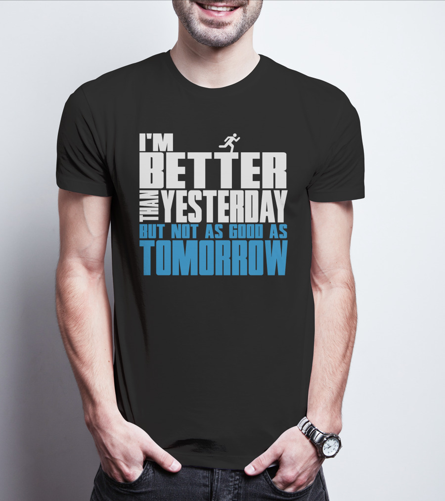 I'm Better Than Yesterday But Not As Good As Tomorrow Running T-Shirt