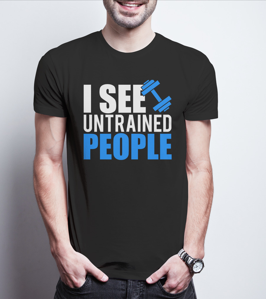 I See Untrained People Dumbbell Icon Fitness Humor T-Shirt