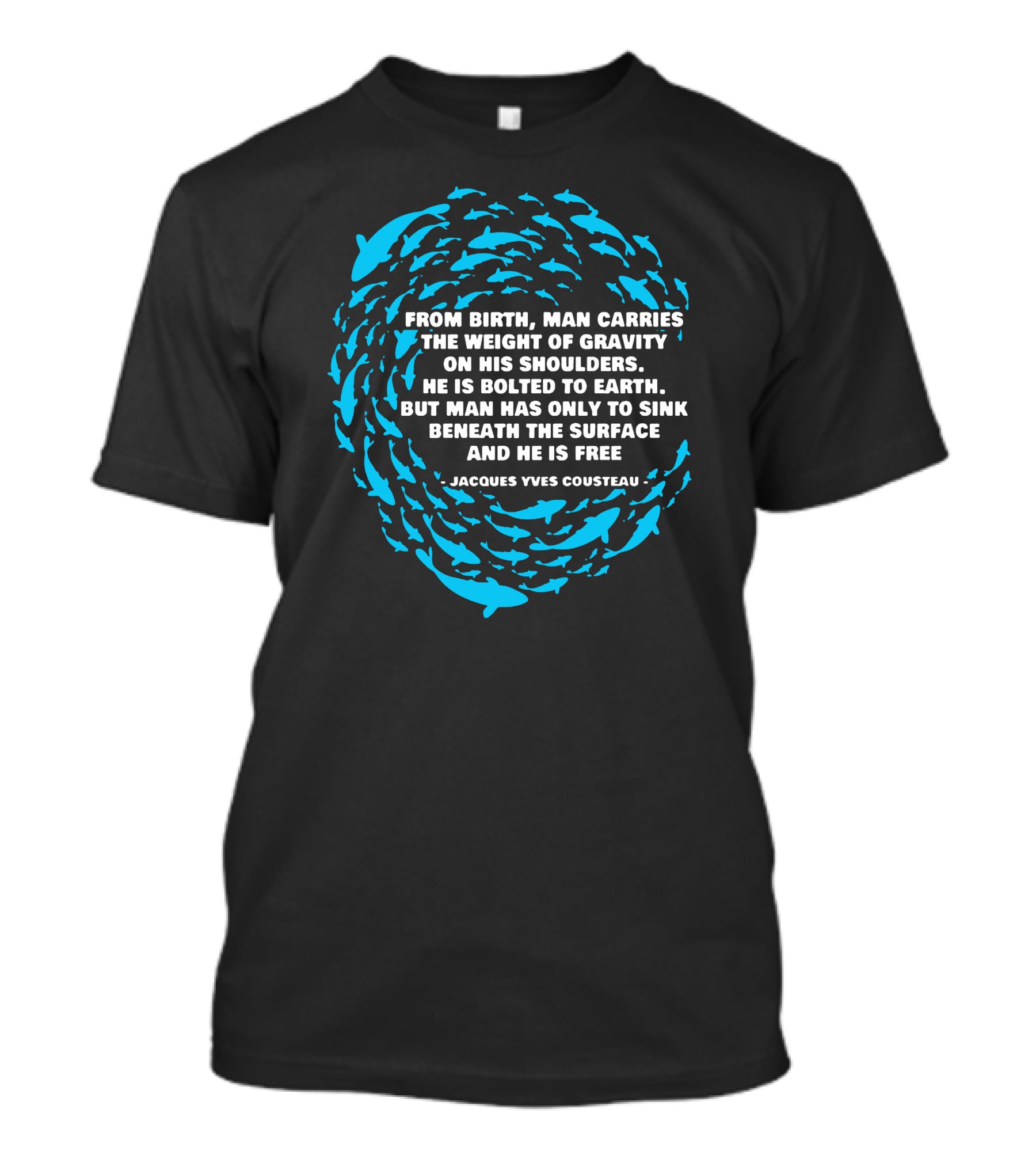 Jacques Yves Cousteau From Birth Man Carries The Weight Of Gravity Beneath The Surface And He Is Free T-Shirt