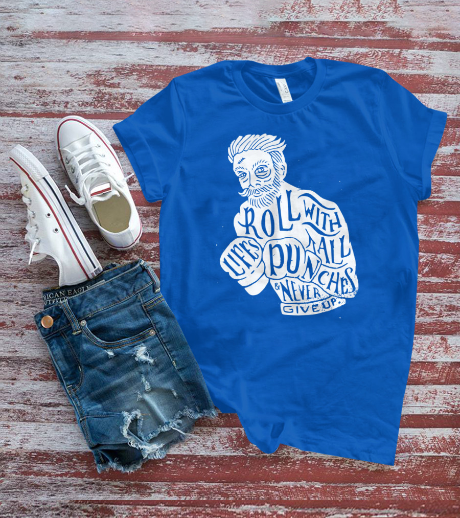 Life's Roll With All Punches And Never Give Up T-Shirt