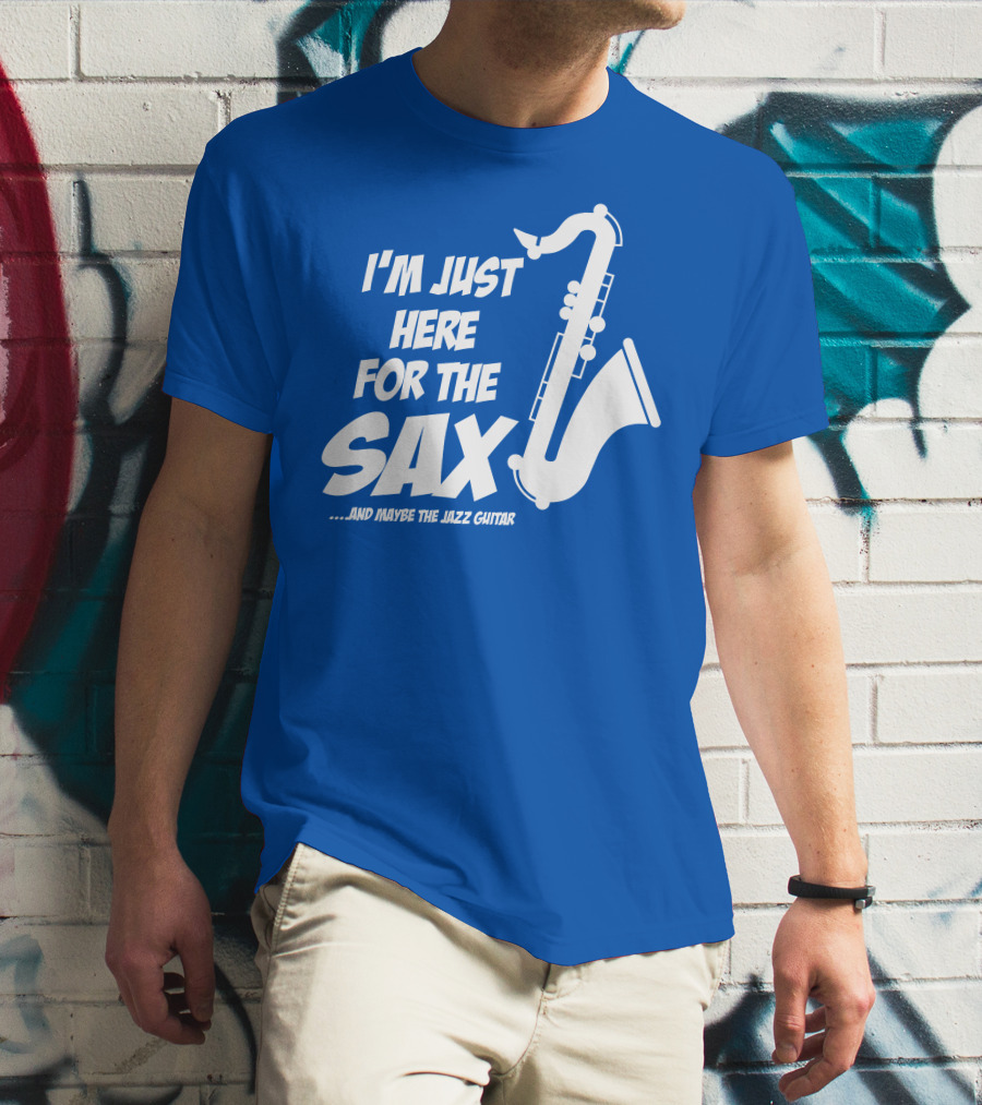 I'm Just Here For The Sax And Maybe The Jazz Guitar T-Shirt