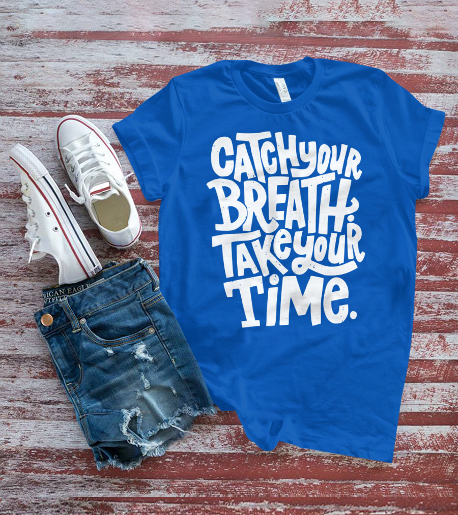 Catch Your Breath Take Your Time T-Shirt