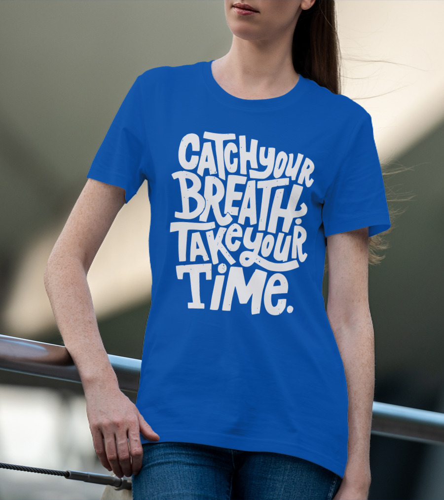 Catch Your Breath Take Your Time T-Shirt