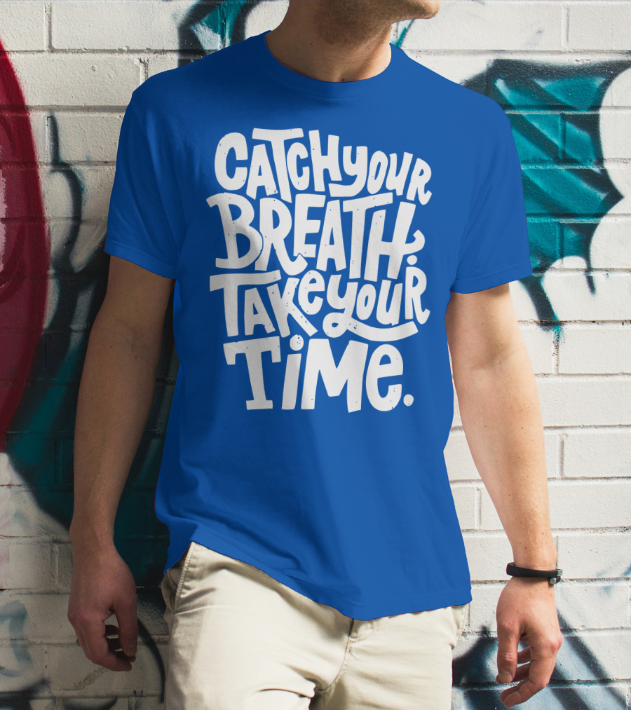 Catch Your Breath Take Your Time T-Shirt