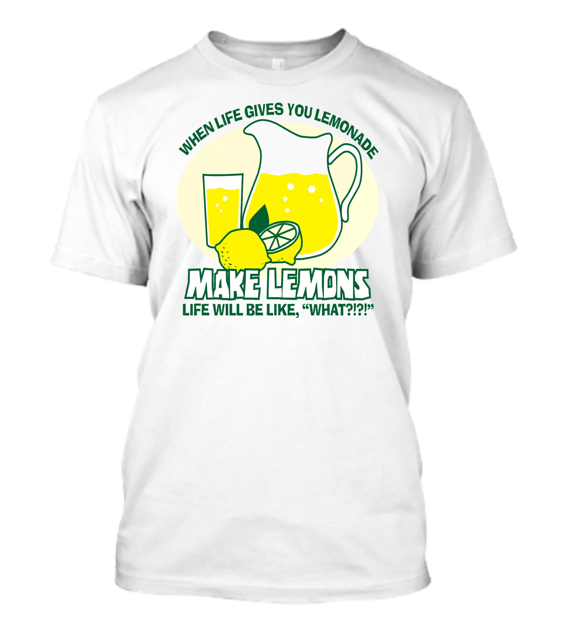 WHEN LIFE GIVES YOU LEMONADE MAKE LEMONS LIFE WILL BE LIKE WHAT?? T-Shirt