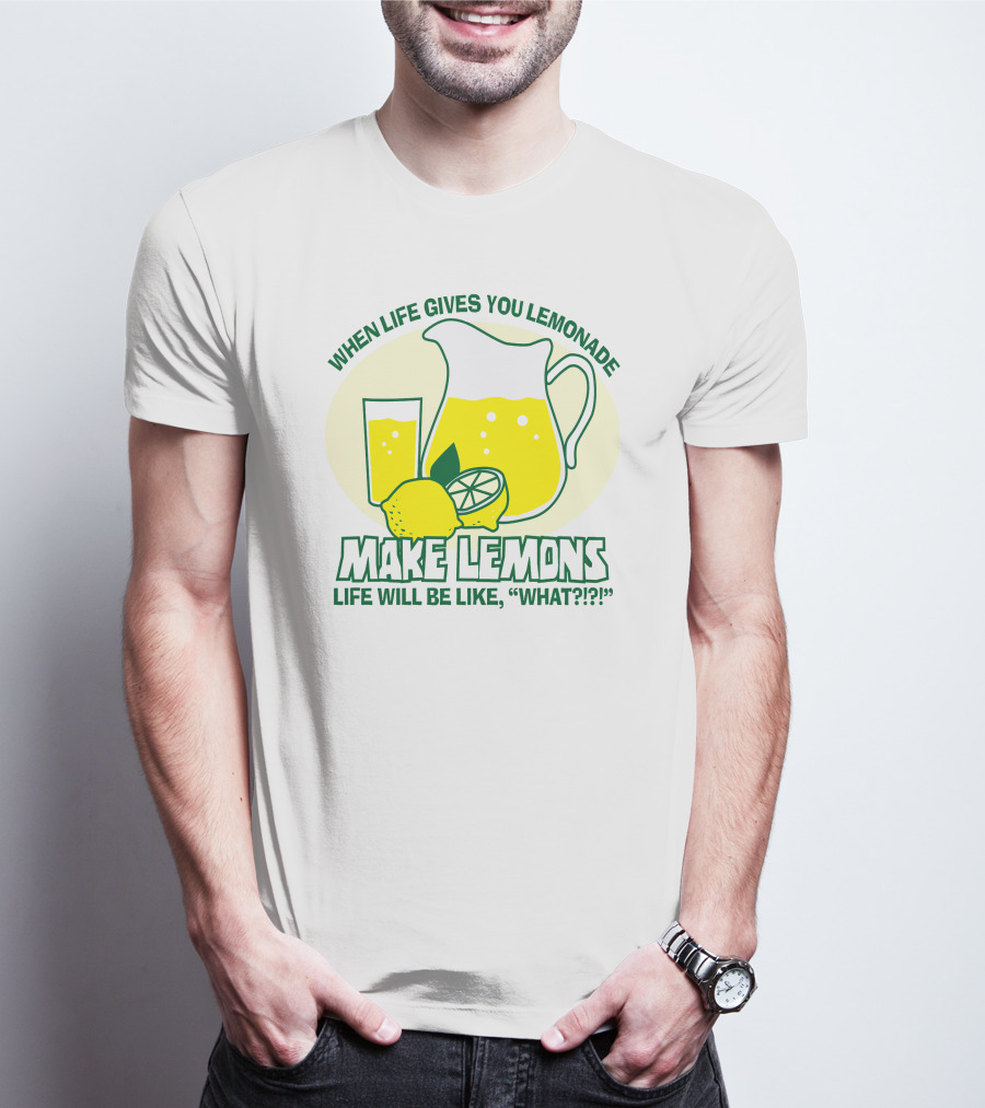 WHEN LIFE GIVES YOU LEMONADE MAKE LEMONS LIFE WILL BE LIKE WHAT?? T-Shirt