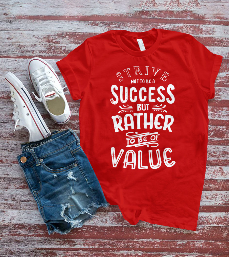 Strive Not To Be A Success But Rather To Be Of Value T-Shirt