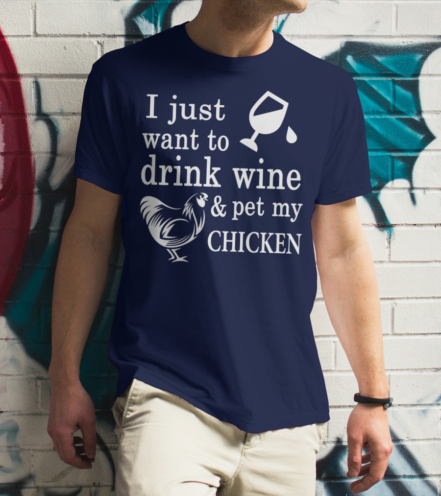 I Just Want To Drink Wine And Pet My Chicken T-Shirt