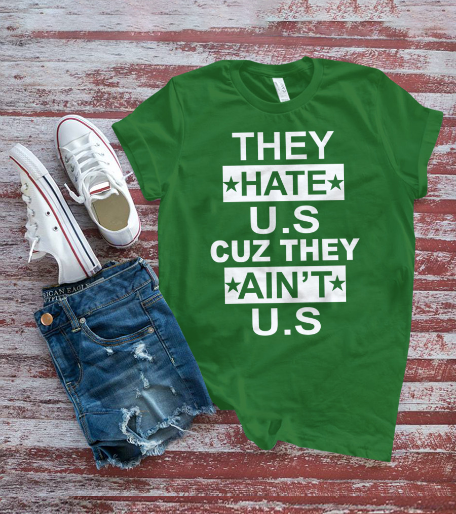 THEY HATE U.S CUZ THEY AIN’T U.S Hater Gonna Hate T-Shirt