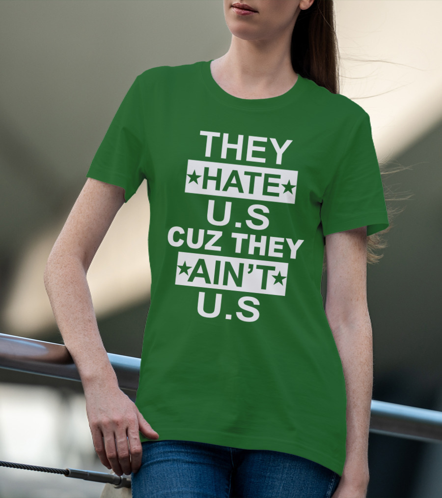 THEY HATE U.S CUZ THEY AIN’T U.S Hater Gonna Hate T-Shirt