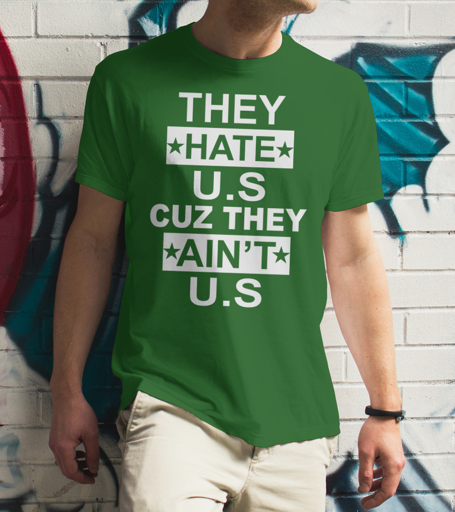 THEY HATE U.S CUZ THEY AIN’T U.S Hater Gonna Hate T-Shirt